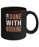 Retirement Humor Mug - I Am Done With Working