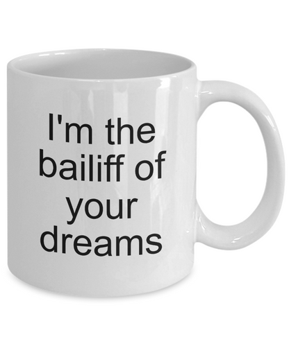 Bailiff Gifts - Bailiff of Your Dreams Ceramic Mug - Court Bailiff - The VIP Emporium