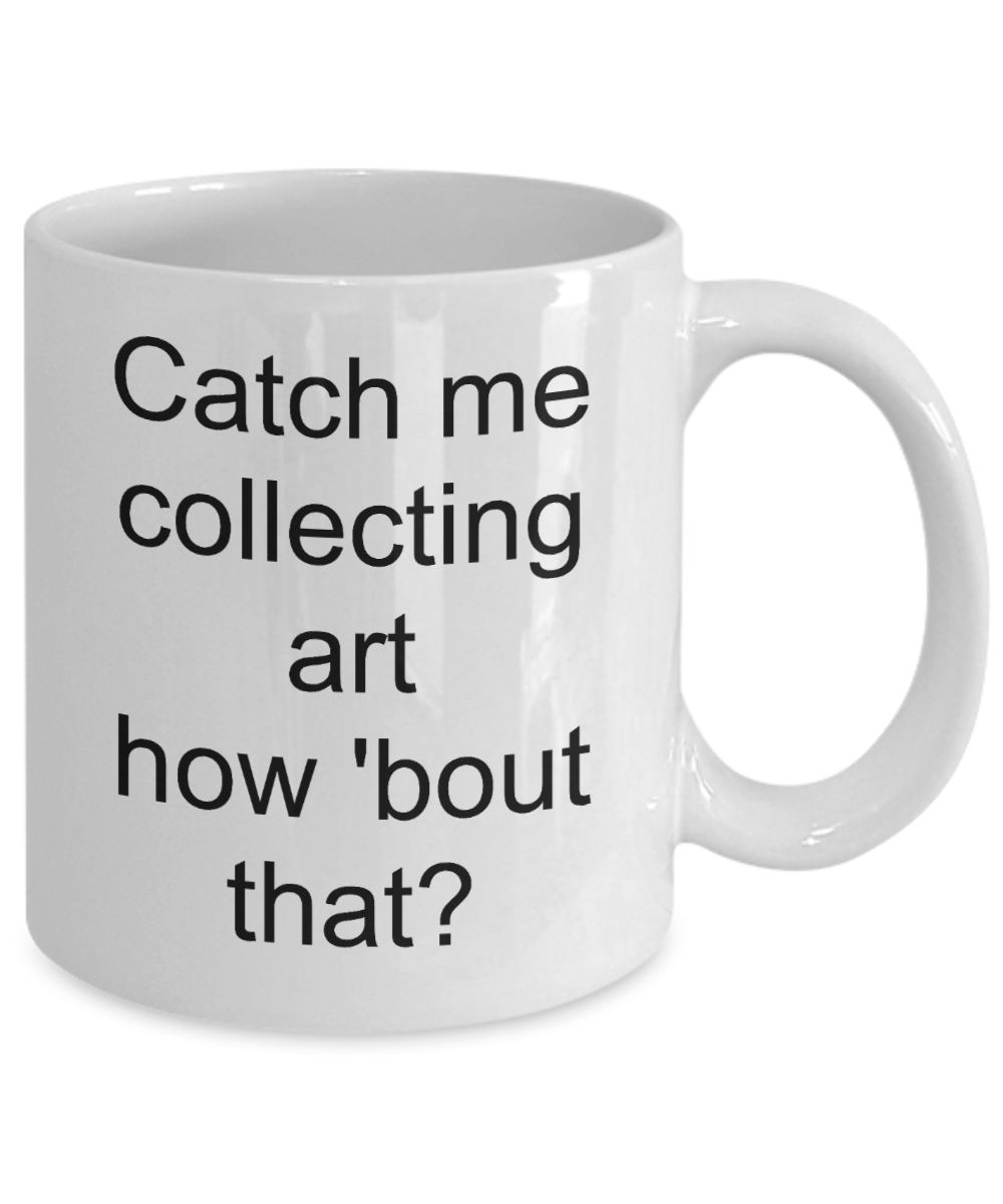 Art Collector Gift Mug - Funny Art Collecting Cup - Ceramic 11oz - The VIP Emporium