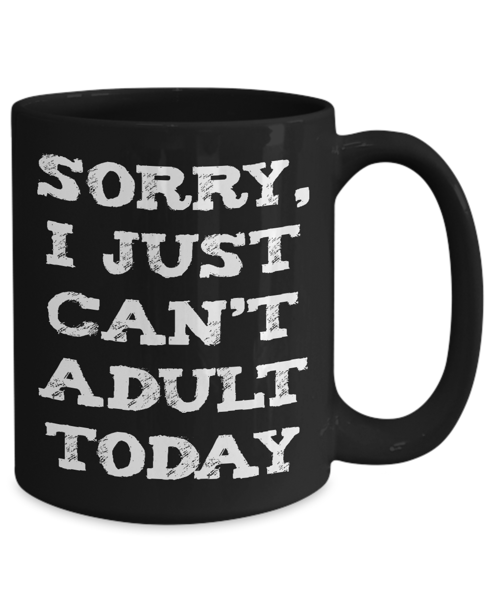 Sorry I Just Can't Adult Today Funny Mug - 15oz Printed and Shipped in USA - The VIP Emporium