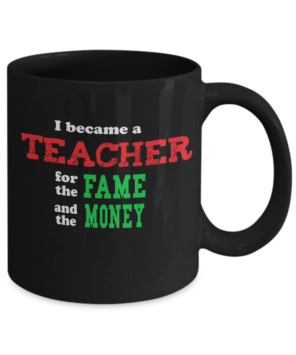 Teacher for the Fame and Money - Sarcastic Humor Gift Mug - The VIP Emporium