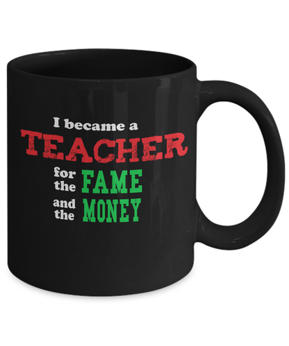 Teacher for the Fame and Money - Sarcastic Humor Gift Mug - The VIP Emporium
