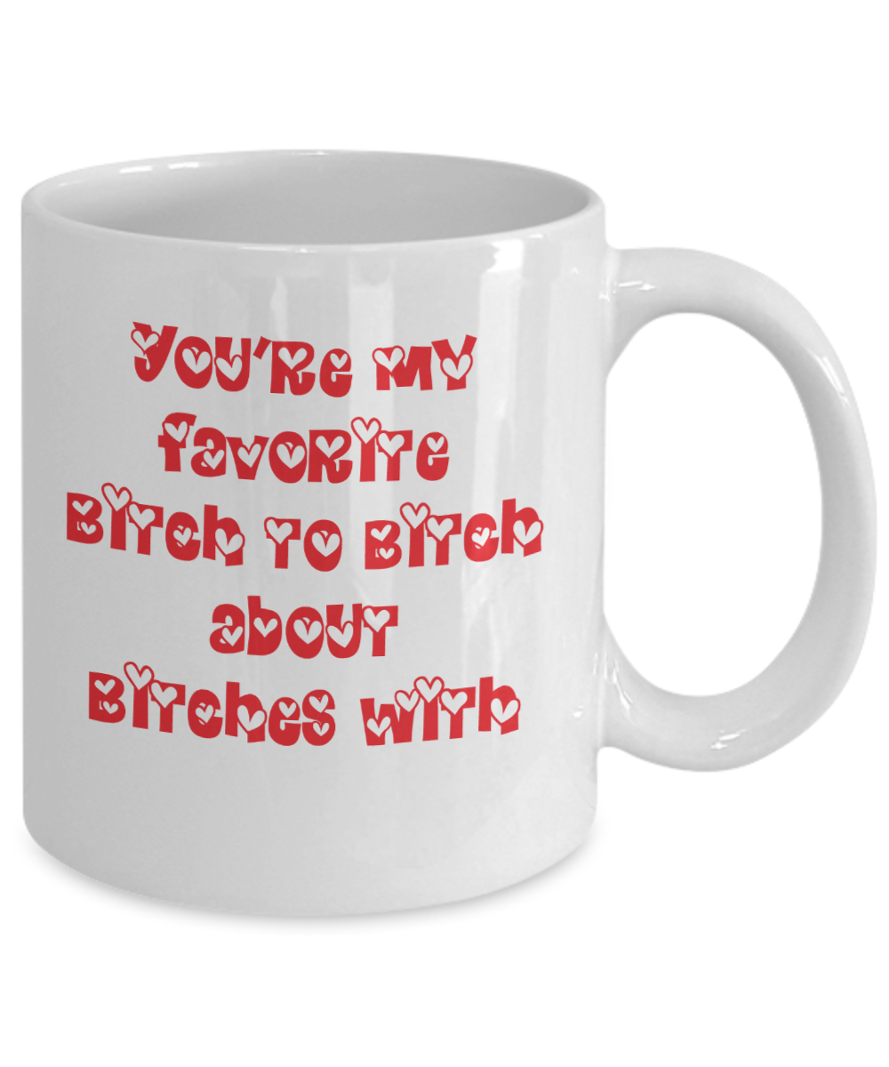 Funny Friend Mug - You're my favorite bitch to bitch about bitches with - The VIP Emporium