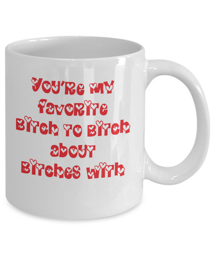 Funny Friend Mug - You're my favorite bitch to bitch about bitches with - The VIP Emporium