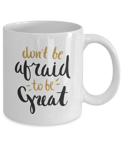 Don't be Afraid to be Great Mug - Inspirational Gift - The VIP Emporium