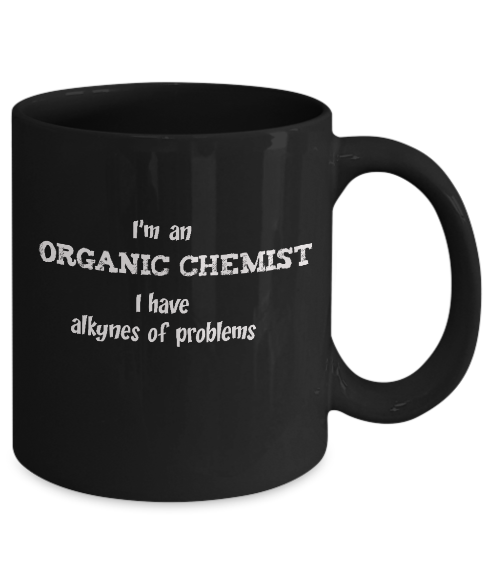 Organic Chemist Alkynes of Problems Funny Gift Mug - The VIP Emporium