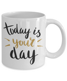 Inspirational gift mug - Today is Your Day - The VIP Emporium