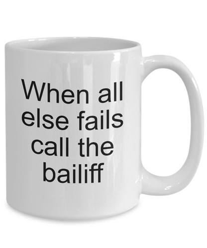 Bailiff Gifts - When All Else Fails - Court Bailiff Ceramic Mug - The VIP Emporium