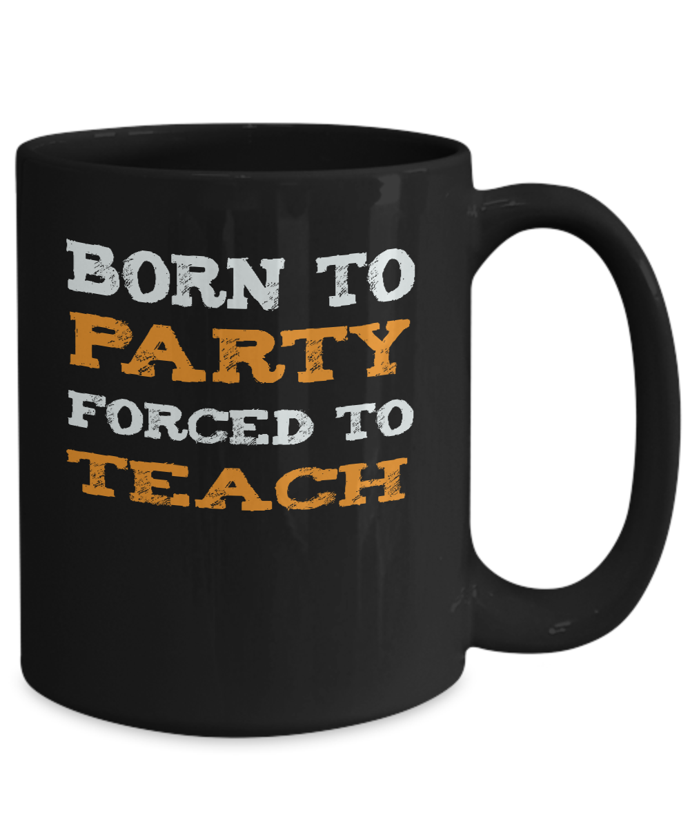 Teacher Back to School Gift Mug - Born to Party, Forced to Teach - The VIP Emporium