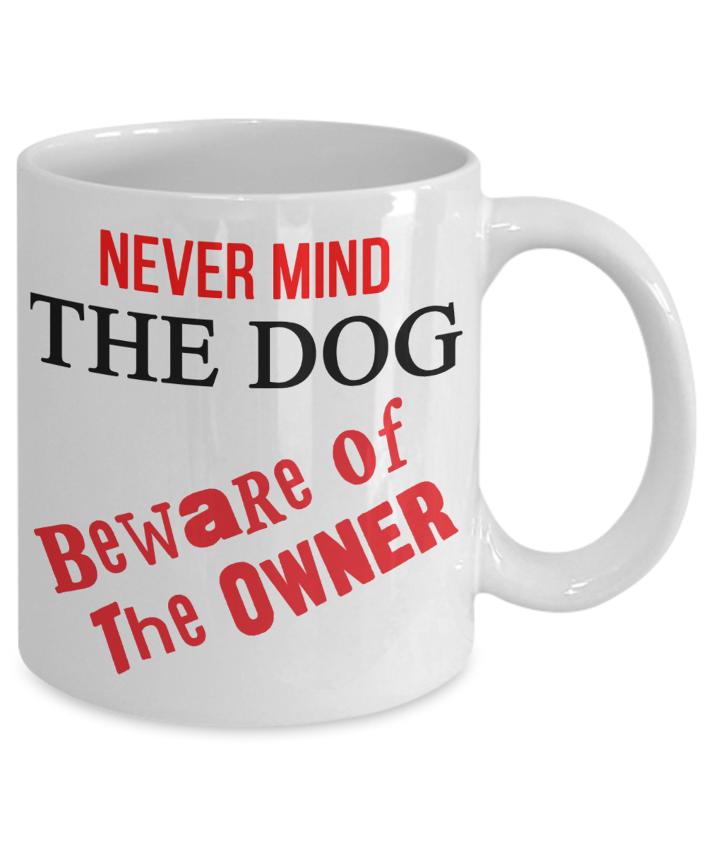 Never Mind the Dog - Beware of the Owner funny mug - The VIP Emporium
