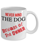 Never Mind the Dog - Beware of the Owner funny mug - The VIP Emporium