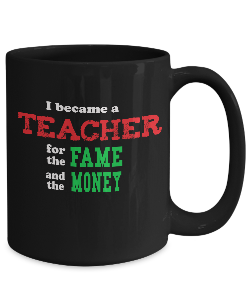 Teacher for the Fame and Money - Sarcastic Humor Gift Mug - The VIP Emporium