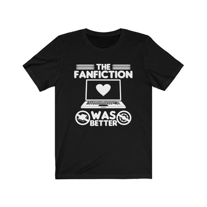 Movie Geek T-shirt - The FanFiction Was Better - TV Show Fan Humor