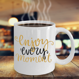Enjoy Every Moment Mug - Inspirational Message - The VIP Emporium