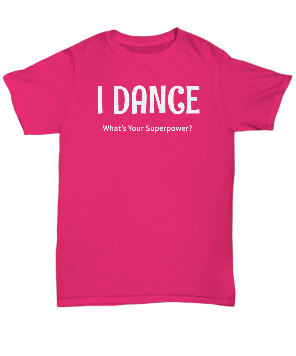 I Dance - What's Your Superpower? - Fun shirt for dancers - The VIP Emporium