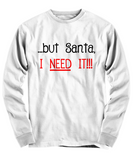 But Santa I Need It funny Christmas shirt - The VIP Emporium