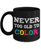 Never Too Old to Color - 11oz Ceramic Mug - The VIP Emporium