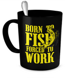 Born to Fish, Forced to Work Mug - 11oz - The VIP Emporium