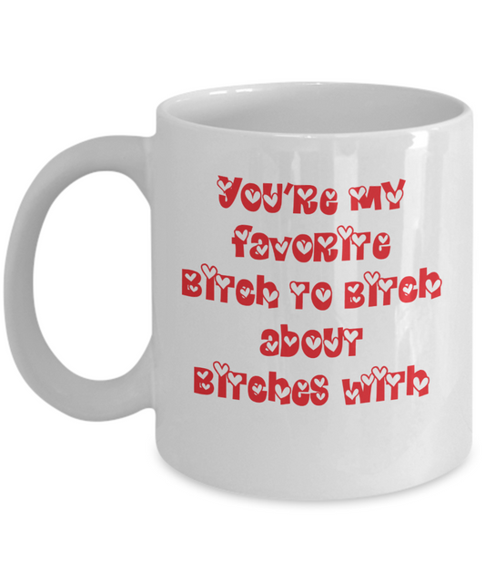 Funny Friend Mug - You're my favorite bitch to bitch about bitches with - The VIP Emporium