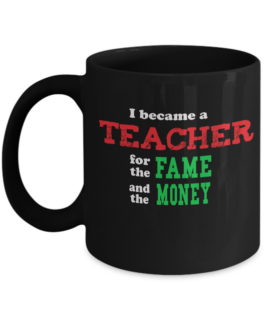 Teacher for the Fame and Money - Sarcastic Humor Gift Mug - The VIP Emporium