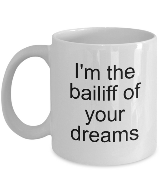 Bailiff Gifts - Bailiff of Your Dreams Ceramic Mug - Court Bailiff - The VIP Emporium