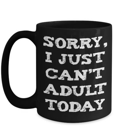 Sorry I Just Can't Adult Today Funny Mug - 15oz Printed and Shipped in USA - The VIP Emporium