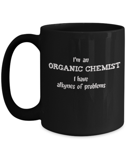 Organic Chemist Alkynes of Problems Funny Gift Mug - The VIP Emporium