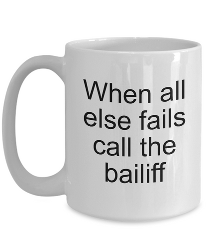 Bailiff Gifts - When All Else Fails - Court Bailiff Ceramic Mug - The VIP Emporium