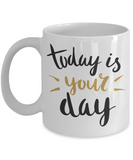 Inspirational gift mug - Today is Your Day - The VIP Emporium