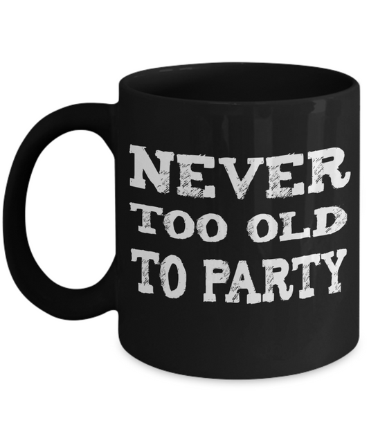 Never Too Old to Party Ceramic Mug - The VIP Emporium