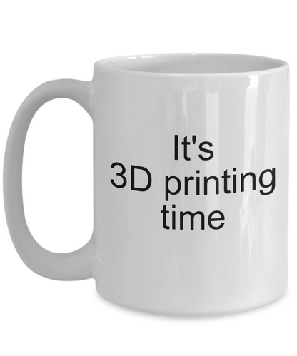 3D Printing Time Mug - Gift for 3D Printer - Ceramic Cup 11oz or 15oz - The VIP Emporium