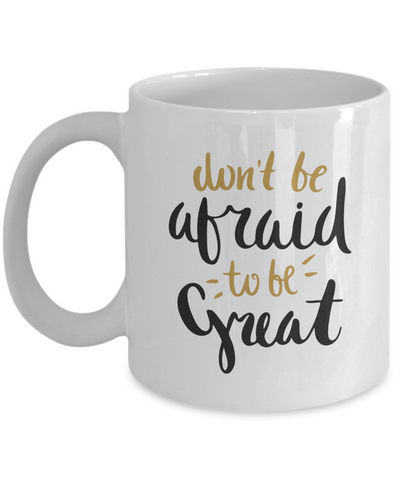 Don't be Afraid to be Great Mug - Inspirational Gift - The VIP Emporium