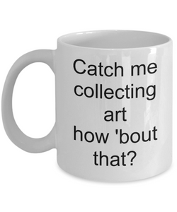 Art Collector Gift Mug - Funny Art Collecting Cup - Ceramic 11oz - The VIP Emporium