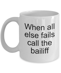 Bailiff Gifts - When All Else Fails - Court Bailiff Ceramic Mug - The VIP Emporium