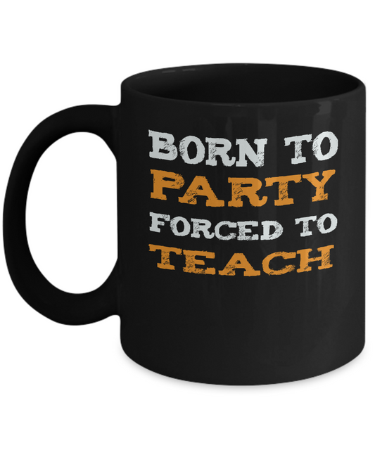 Teacher Back to School Gift Mug - Born to Party, Forced to Teach - The VIP Emporium