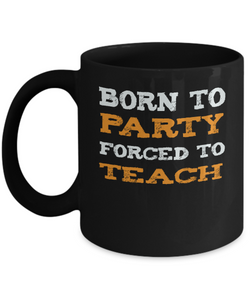 Teacher Back to School Gift Mug - Born to Party, Forced to Teach - The VIP Emporium