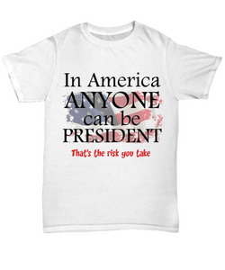 Sarcastic Political Message Shirt - Anyone Can Be President - The VIP Emporium
