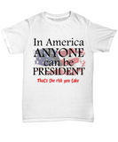 Sarcastic Political Message Shirt - Anyone Can Be President - The VIP Emporium