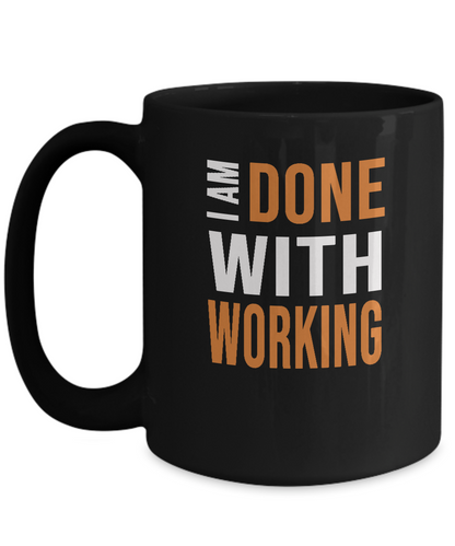 Retirement Humor Mug - I Am Done With Working