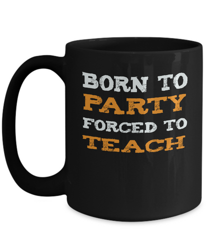 Teacher Back to School Gift Mug - Born to Party, Forced to Teach - The VIP Emporium