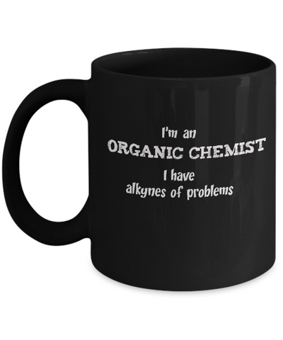 Organic Chemist Alkynes of Problems Funny Gift Mug - The VIP Emporium