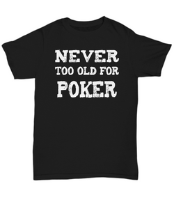 Never Too Old for Poker T-Shirt - The VIP Emporium