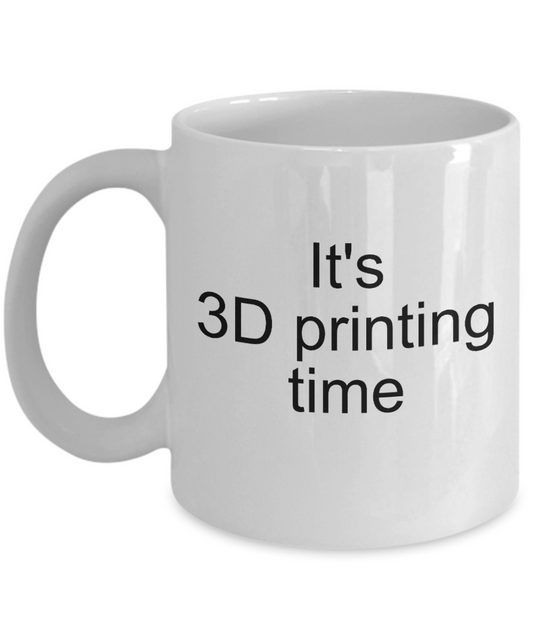 3D Printing Time Mug - Gift for 3D Printer - Ceramic Cup 11oz or 15oz - The VIP Emporium