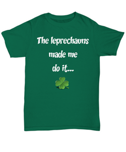 St Patrick's Day Shirt - The Leprechauns Made Me Do It - The VIP Emporium