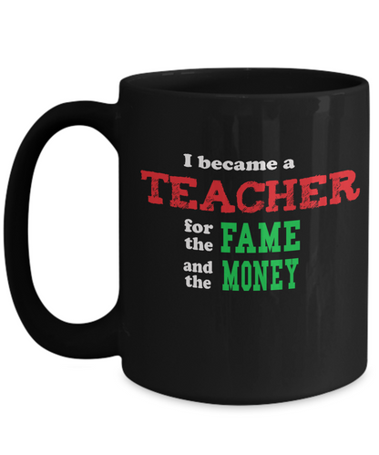 Teacher for the Fame and Money - Sarcastic Humor Gift Mug - The VIP Emporium