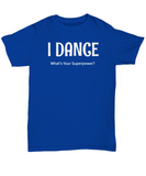 I Dance - What's Your Superpower? - Fun shirt for dancers - The VIP Emporium