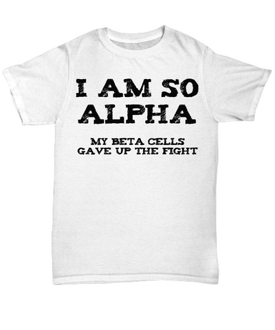 I Am So Alpha - Fun Shirt for Diabetic - The VIP Emporium