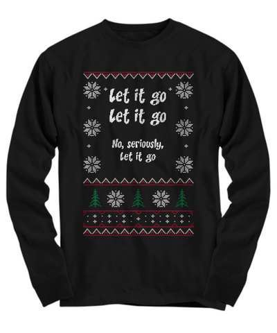 Seriously, Let It Go Ugly Christmas Shirt - The VIP Emporium