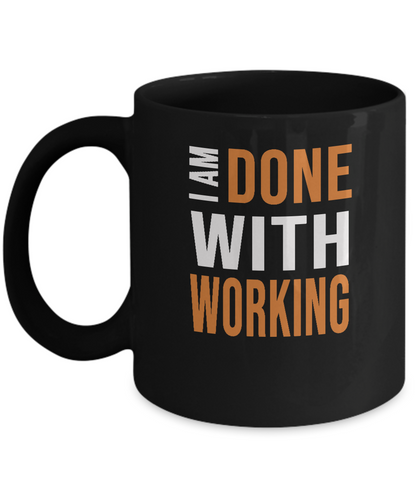 Retirement Humor Mug - I Am Done With Working