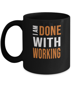 Retirement Humor Mug - I Am Done With Working